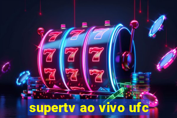 supertv ao vivo ufc